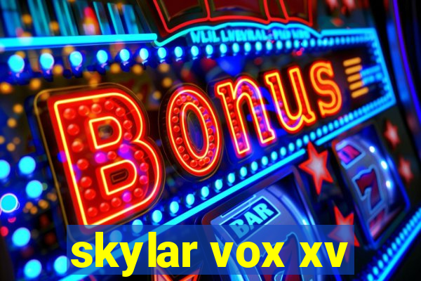 skylar vox xv